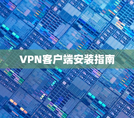 VPN客户端安装指南 VPN客户端安装指南