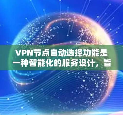 VPN节点自动选择功能是一种智能化的服务设计,旨在为用户提供最佳的VPN连接体验。以下是对该功能的详细介绍 VPN节点自动选择功能是一种智能化的服务设计,旨在为用户提供最佳的VPN连接体验。以下是对该功能的详细介绍