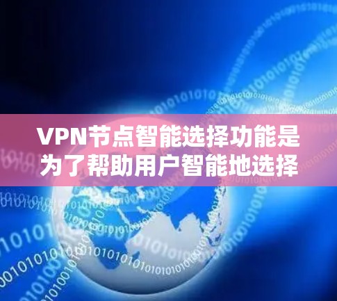 VPN节点智能选择功能是为了帮助用户智能地选择最优的VPN服务器,以确保连接速度快、稳定可靠,并提供高度的安全性。以下是关于该功能的详细分析 VPN节点智能选择功能是为了帮助用户智能地选择最优的VPN服务器,以确保连接速度快、稳定可靠,并提供高度的安全性。以下是关于该功能的详细分析