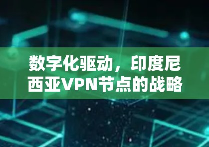 数字化驱动,印度尼西亚VPN节点的战略价值 数字化驱动,印度尼西亚VPN节点的战略价值