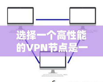 选择一个高性能的VPN节点是一个综合性任务,涉及多个方面的考量。以下是对VPN节点性能的详细分析和评估框架,帮助您做出明智的选择 选择一个高性能的VPN节点是一个综合性任务,涉及多个方面的考量。以下是对VPN节点性能的详细分析和评估框架,帮助您做出明智的选择