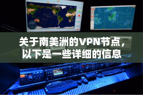 关于南美洲的VPN节点,以下是一些详细的信息 关于南美洲的VPN节点,以下是一些详细的信息