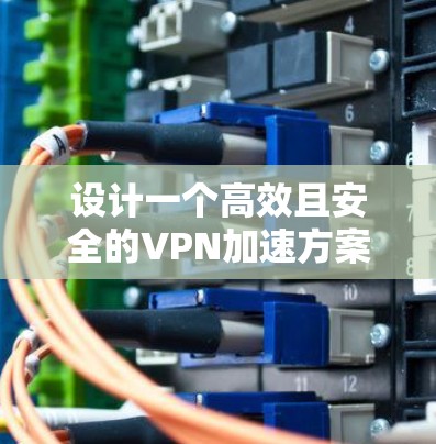 设计一个高效且安全的VPN加速方案需要综合考虑用户需求、技术选型、节点部署、优化配置和安全防护等多个方面。以下是一个分步骤的设计方案 设计一个高效且安全的VPN加速方案需要综合考虑用户需求、技术选型、节点部署、优化配置和安全防护等多个方面。以下是一个分步骤的设计方案