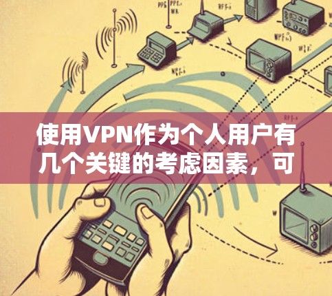 使用VPN作为个人用户有几个关键的考虑因素,可以帮助你做出明智的选择。以下是对这些因素的总结和建议 使用VPN作为个人用户有几个关键的考虑因素,可以帮助你做出明智的选择。以下是对这些因素的总结和建议