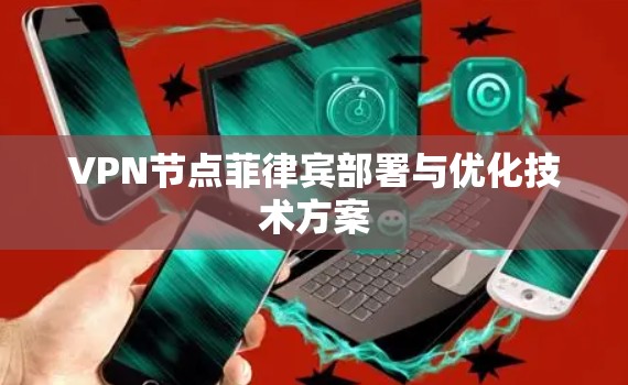 VPN节点菲律宾部署与优化技术方案
