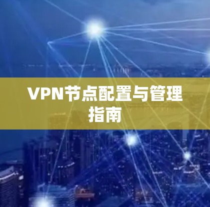 VPN节点配置与管理指南