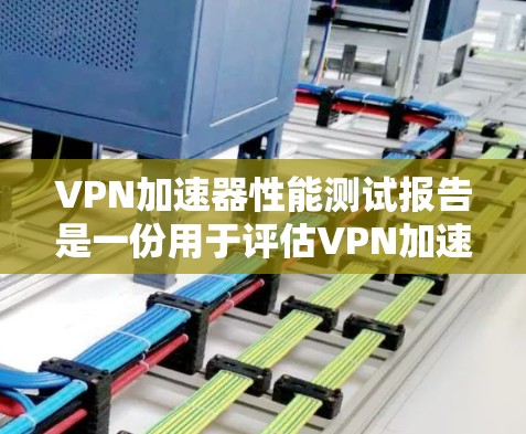 VPN加速器性能测试报告是一份用于评估VPN加速器性能的文档,通常包括测试目标、测试方法、测试结果、问题分析和优化建议等内容。以下是一个通用的VPN加速器性能测试报告模板,您可以根据实际需求进行调整
