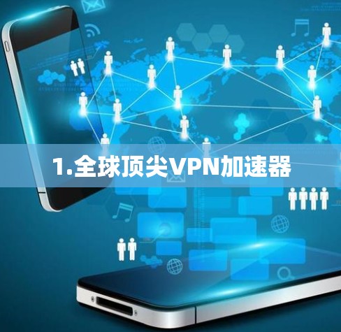 1.全球顶尖VPN加速器 1.全球顶尖VPN加速器