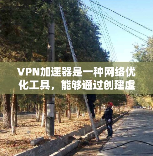 VPN加速器是一种网络优化工具,能够通过创建虚拟专用网络(VPN)来加速访问网络资源。要下载VPN加速器的入口,你可以通过以下步骤进行