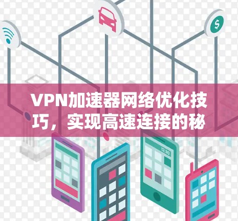 VPN加速器网络优化技巧，实现高速连接的秘诀