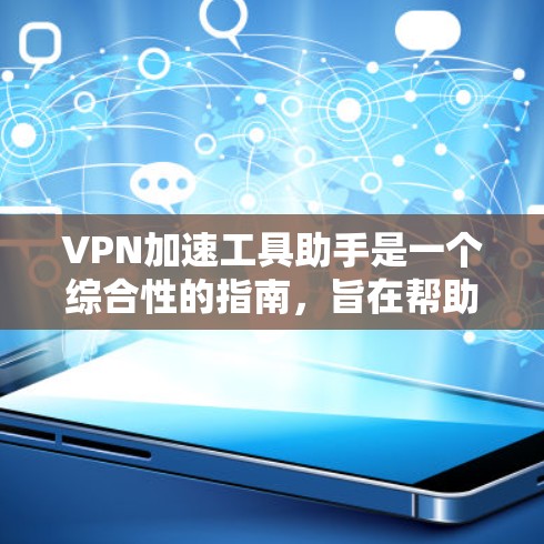 VPN加速工具助手是一个综合性的指南,旨在帮助用户通过有效的VPN配置和优化,提升网络连接速度和安全性。以下是该指南的详细内容