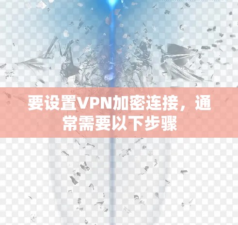 要设置VPN加密连接,通常需要以下步骤