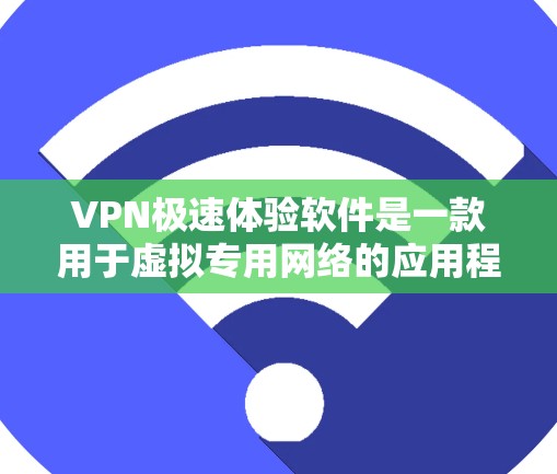 VPN极速体验软件是一款用于虚拟专用网络的应用程序,旨在提供高速的网络连接和隐私保护。以下是使用该软件的分步指南 VPN极速体验软件是一款用于虚拟专用网络的应用程序,旨在提供高速的网络连接和隐私保护。以下是使用该软件的分步指南