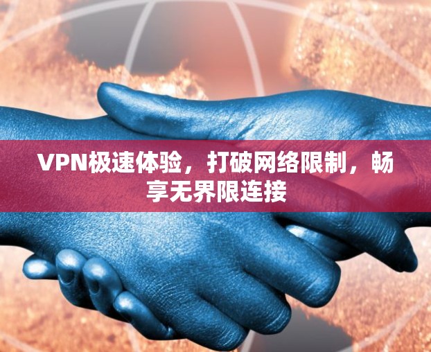 VPN极速体验,打破网络限制,畅享无界限连接 VPN极速体验,打破网络限制,畅享无界限连接