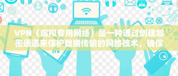 VPN(虚拟专用网络)是一种通过创建加密通道来保护数据传输的网络技术,确保数据在互联网上传输过程中不被泄露或篡改。以下是关于VPN的详细介绍