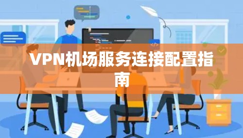 VPN机场服务连接配置指南
