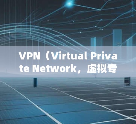 VPN(Virtual Private Network,虚拟专用网络)是一种通过加密技术建立的安全连接,允许用户访问互联网时保护隐私和数据安全。以下是对VPN互联网连接服务的详细分析
