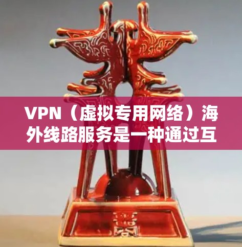 VPN(虚拟专用网络)海外线路服务是一种通过互联网实现的安全连接方式,允许用户在网络上建立一个加密的通道,以访问受限制的网站或保护隐私。以下是关于VPN海外线路服务的一些关键点和信息