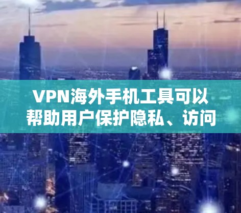 VPN海外手机工具可以帮助用户保护隐私、访问受限内容并加快网络速度。以下是根据不同需求和使用场景的推荐 VPN海外手机工具可以帮助用户保护隐私、访问受限内容并加快网络速度。以下是根据不同需求和使用场景的推荐