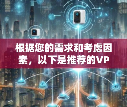 根据您的需求和考虑因素,以下是推荐的VPN海外软件客户端 根据您的需求和考虑因素,以下是推荐的VPN海外软件客户端