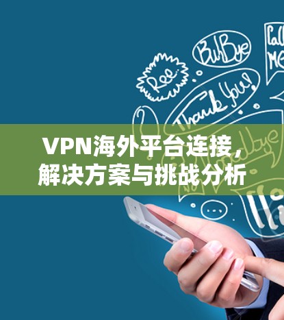 VPN海外平台连接,解决方案与挑战分析 VPN海外平台连接,解决方案与挑战分析