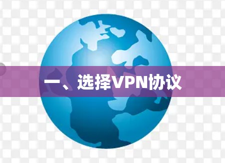 一、选择VPN协议 一、选择VPN协议