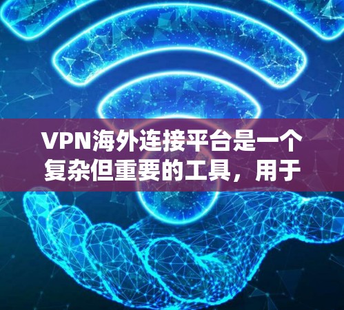 VPN海外连接平台是一个复杂但重要的工具,用于在网络层面上保护隐私和安全,绕开地理限制。以下是关于选择VPN海外连接平台的关键点和建议 VPN海外连接平台是一个复杂但重要的工具,用于在网络层面上保护隐私和安全,绕开地理限制。以下是关于选择VPN海外连接平台的关键点和建议