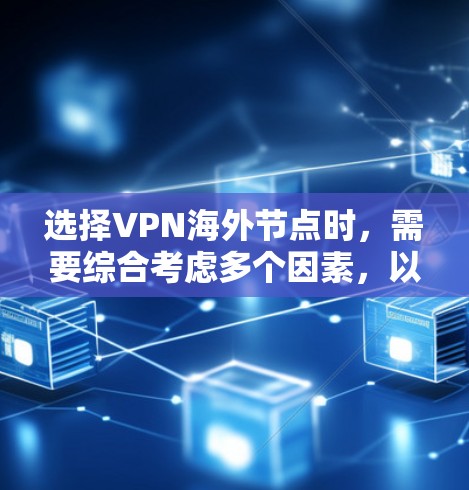 选择VPN海外节点时,需要综合考虑多个因素,以确保网络安全、稳定性和隐私保护。以下是一些关键因素和建议 选择VPN海外节点时,需要综合考虑多个因素,以确保网络安全、稳定性和隐私保护。以下是一些关键因素和建议