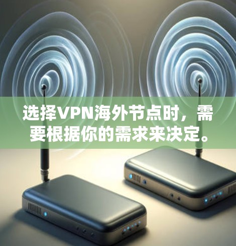 选择VPN海外节点时,需要根据你的需求来决定。以下是一些常见的VPN服务提供商及其优势和劣势 选择VPN海外节点时,需要根据你的需求来决定。以下是一些常见的VPN服务提供商及其优势和劣势