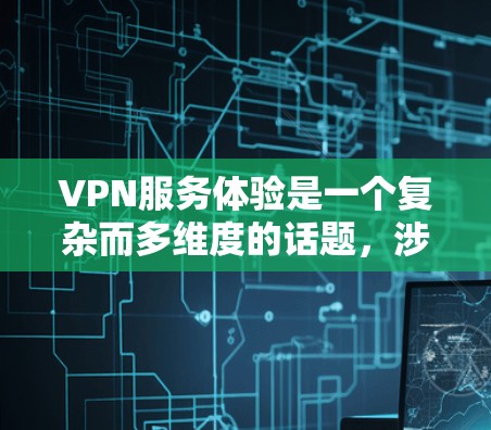 VPN服务体验是一个复杂而多维度的话题,涉及到性能、安全性、可用性、成本等多个方面。以下是一些常见的VPN服务体验方面的内容,供你参考 VPN服务体验是一个复杂而多维度的话题,涉及到性能、安全性、可用性、成本等多个方面。以下是一些常见的VPN服务体验方面的内容,供你参考
