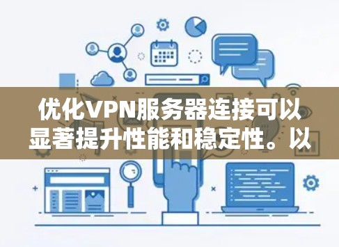 优化VPN服务器连接可以显著提升性能和稳定性。以下是一步步的优化指南 优化VPN服务器连接可以显著提升性能和稳定性。以下是一步步的优化指南