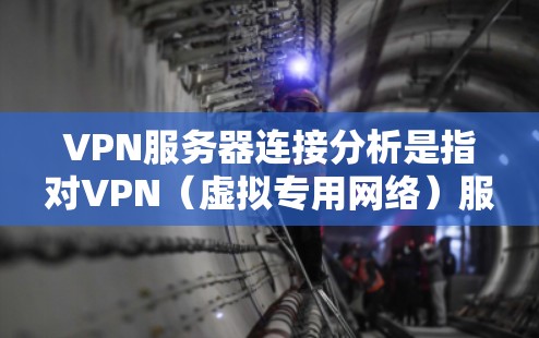 VPN服务器连接分析是指对VPN(虚拟专用网络)服务器的连接状态、性能和安全性进行评估和优化的过程。以下是对VPN服务器连接分析的详细说明,包括常见问题、检查方法和优化建议 VPN服务器连接分析是指对VPN(虚拟专用网络)服务器的连接状态、性能和安全性进行评估和优化的过程。以下是对VPN服务器连接分析的详细说明,包括常见问题、检查方法和优化建议