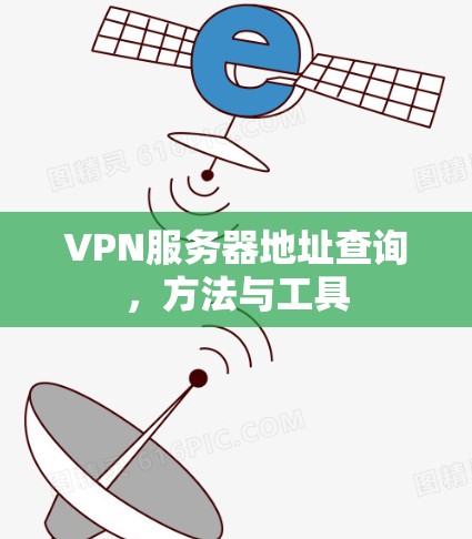 VPN服务器地址查询,方法与工具 VPN服务器地址查询,方法与工具