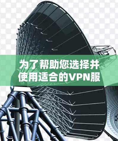 为了帮助您选择并使用适合的VPN服务器查询工具,以下是详细的步骤指南 为了帮助您选择并使用适合的VPN服务器查询工具,以下是详细的步骤指南
