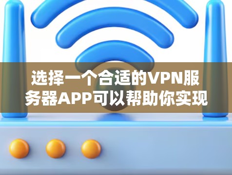 选择一个合适的VPN服务器APP可以帮助你实现安全连接,保护隐私,访问受限的资源。以下是选择VPN服务器APP的关键步骤和推荐 选择一个合适的VPN服务器APP可以帮助你实现安全连接,保护隐私,访问受限的资源。以下是选择VPN服务器APP的关键步骤和推荐