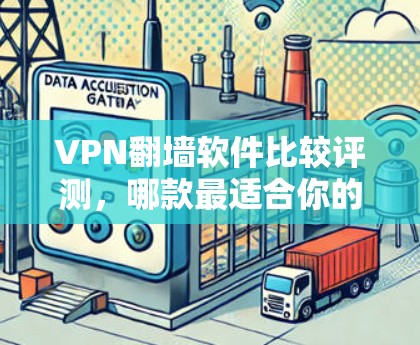 VPN翻墙软件比较评测,哪款最适合你的网络需求? VPN翻墙软件比较评测,哪款最适合你的网络需求?