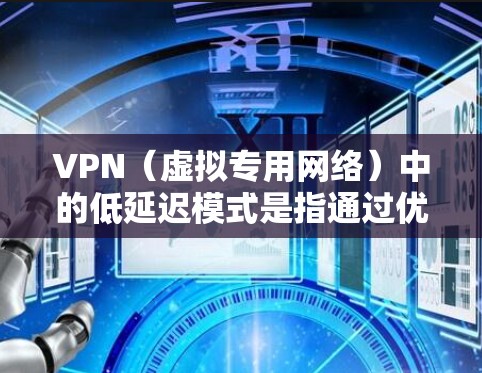 VPN(虚拟专用网络)中的低延迟模式是指通过优化网络配置和选择合适的服务器位置,来减少数据包在传输过程中的延迟,从而提高用户体验。以下是一些关于VPN低延迟模式的关键点和建议 VPN(虚拟专用网络)中的低延迟模式是指通过优化网络配置和选择合适的服务器位置,来减少数据包在传输过程中的延迟,从而提高用户体验。以下是一些关于VPN低延迟模式的关键点和建议