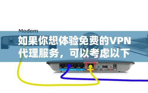 如果你想体验免费的VPN代理服务,可以考虑以下几种免费的VPN服务,它们提供了基本的功能,但可能会有一定的限制。以下是一些常见的免费VPN服务 如果你想体验免费的VPN代理服务,可以考虑以下几种免费的VPN服务,它们提供了基本的功能,但可能会有一定的限制。以下是一些常见的免费VPN服务