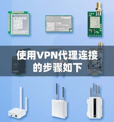 使用VPN代理连接的步骤如下 使用VPN代理连接的步骤如下