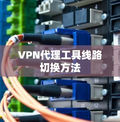 VPN代理工具线路切换方法 VPN代理工具线路切换方法