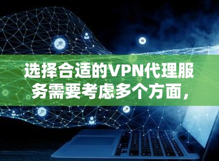选择合适的VPN代理服务需要考虑多个方面,以下是对几家主要服务提供商的比较和总结 选择合适的VPN代理服务需要考虑多个方面,以下是对几家主要服务提供商的比较和总结