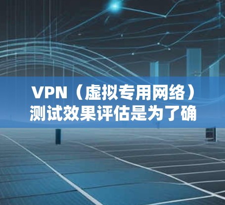 VPN(虚拟专用网络)测试效果评估是为了确保VPN服务提供的安全性、隐私性和连接稳定性。以下是一些常见的VPN测试效果评估方法和指标 VPN(虚拟专用网络)测试效果评估是为了确保VPN服务提供的安全性、隐私性和连接稳定性。以下是一些常见的VPN测试效果评估方法和指标
