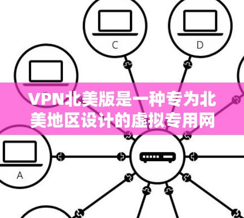 VPN北美版是一种专为北美地区设计的虚拟专用网络服务,主要用于保护用户隐私、加密通信以及绕过地理限制。以下是关于VPN北美版的一些详细信息 VPN北美版是一种专为北美地区设计的虚拟专用网络服务,主要用于保护用户隐私、加密通信以及绕过地理限制。以下是关于VPN北美版的一些详细信息