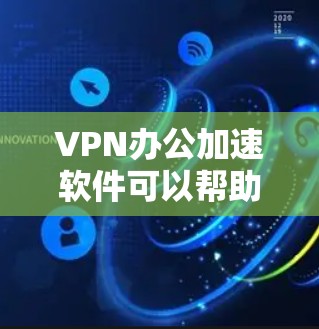 VPN办公加速软件可以帮助你在办公环境中加速网络连接,提高工作效率。以下是一些常用的VPN办公软件及其特点 VPN办公加速软件可以帮助你在办公环境中加速网络连接,提高工作效率。以下是一些常用的VPN办公软件及其特点