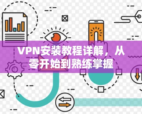 VPN安装教程详解,从零开始到熟练掌握 VPN安装教程详解,从零开始到熟练掌握