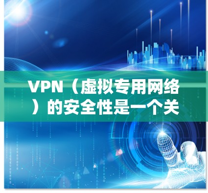 VPN(虚拟专用网络)的安全性是一个关键因素,决定了它是否能有效保护用户的隐私和数据安全。以下是VPN安全性比较的几个主要方面 VPN(虚拟专用网络)的安全性是一个关键因素,决定了它是否能有效保护用户的隐私和数据安全。以下是VPN安全性比较的几个主要方面