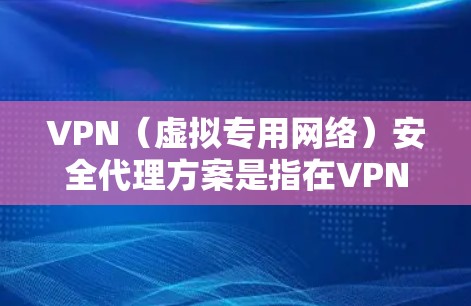 VPN(虚拟专用网络)安全代理方案是指在VPN服务提供或管理过程中,确保网络连接的安全性、稳定性和合规性。以下是一个全面的VPN安全代理方案,涵盖了关键的安全措施和管理流程 VPN(虚拟专用网络)安全代理方案是指在VPN服务提供或管理过程中,确保网络连接的安全性、稳定性和合规性。以下是一个全面的VPN安全代理方案,涵盖了关键的安全措施和管理流程