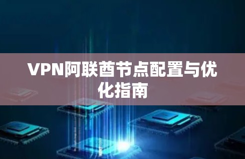 VPN阿联酋节点配置与优化指南 VPN阿联酋节点配置与优化指南