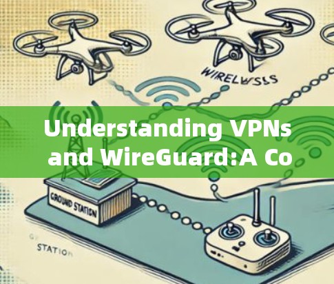 Understanding VPNs and WireGuard:A Comprehensive Overview Understanding VPNs and WireGuard:A Comprehensive Overview