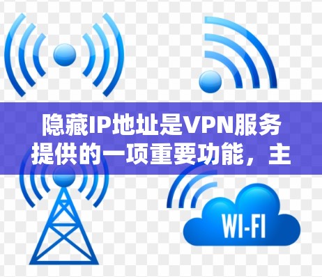 隐藏IP地址是VPN服务提供的一项重要功能,主要用于保护用户的隐私和安全。以下是关于IP地址隐藏的详细解释 隐藏IP地址是VPN服务提供的一项重要功能,主要用于保护用户的隐私和安全。以下是关于IP地址隐藏的详细解释